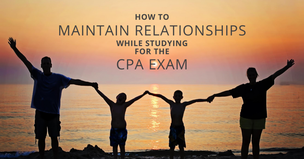 How To Maintain Relationnships While Studying for the CPA Exam