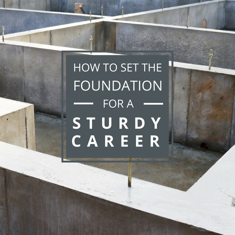 how-to-set-the-foundation-for-a-sturdy-career